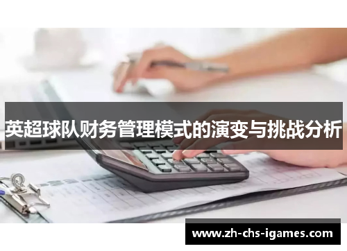 英超球队财务管理模式的演变与挑战分析 英超球队财务管理模式的演变与挑战分析