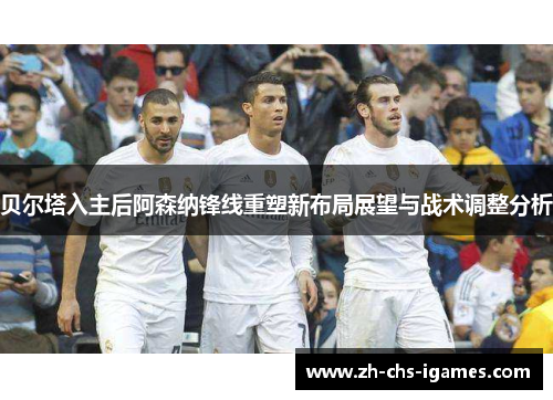 贝尔塔入主后阿森纳锋线重塑新布局展望与战术调整分析