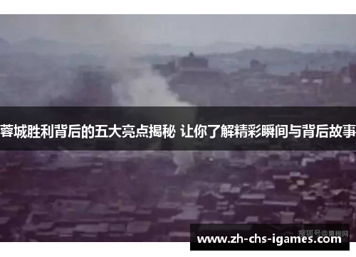 蓉城胜利背后的五大亮点揭秘 让你了解精彩瞬间与背后故事 蓉城胜利背后的五大亮点揭秘 让你了解精彩瞬间与背后故事