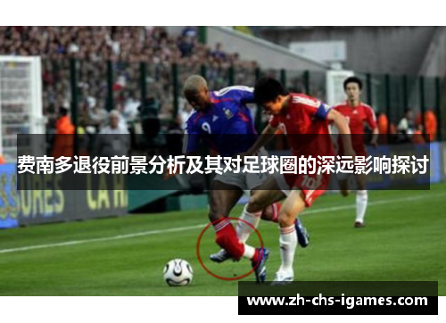 费南多退役前景分析及其对足球圈的深远影响探讨