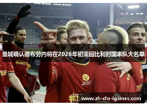 曼城确认德布劳内将在2026年初重回比利时国家队大名单 曼城确认德布劳内将在2026年初重回比利时国家队大名单