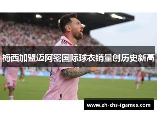 梅西加盟迈阿密国际球衣销量创历史新高