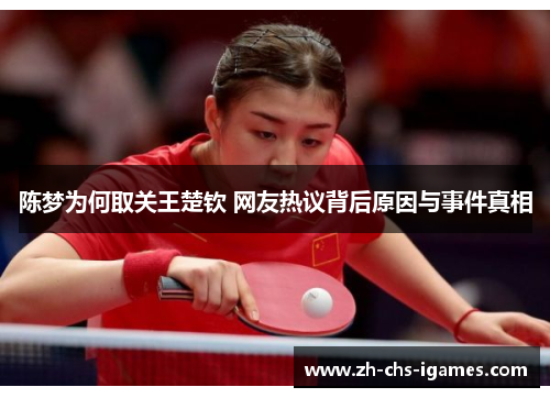 陈梦为何取关王楚钦 网友热议背后原因与事件真相 陈梦为何取关王楚钦 网友热议背后原因与事件真相