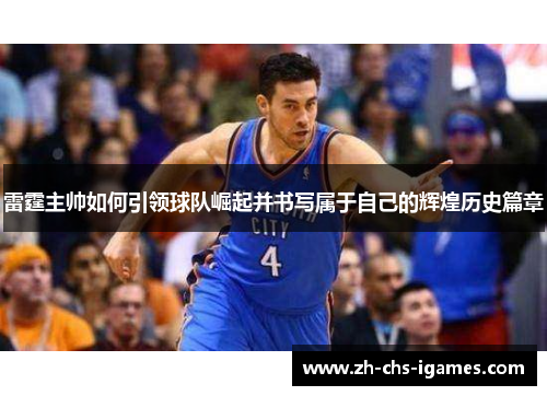 雷霆主帅如何引领球队崛起并书写属于自己的辉煌历史篇章