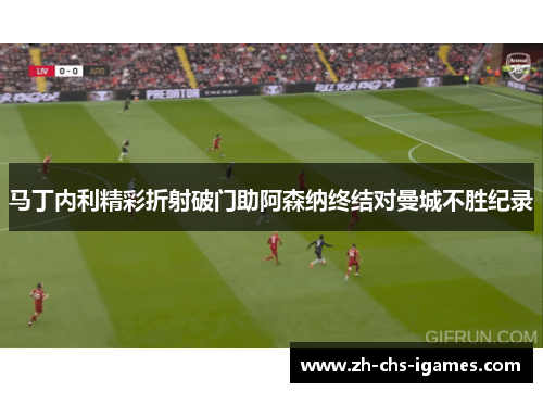 马丁内利精彩折射破门助阿森纳终结对曼城不胜纪录 马丁内利精彩折射破门助阿森纳终结对曼城不胜纪录