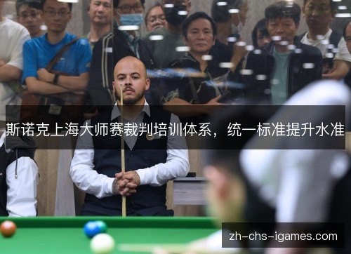 斯诺克上海大师赛裁判培训体系，统一标准提升水准